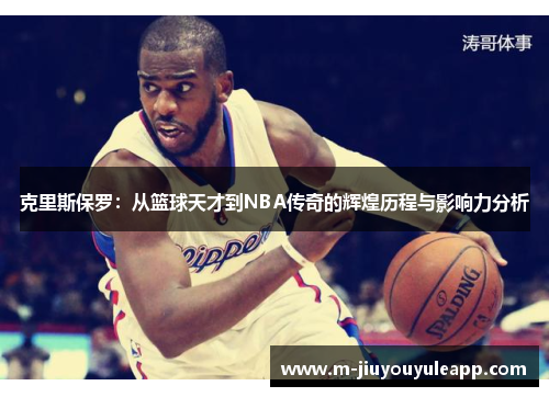 克里斯保罗：从篮球天才到NBA传奇的辉煌历程与影响力分析