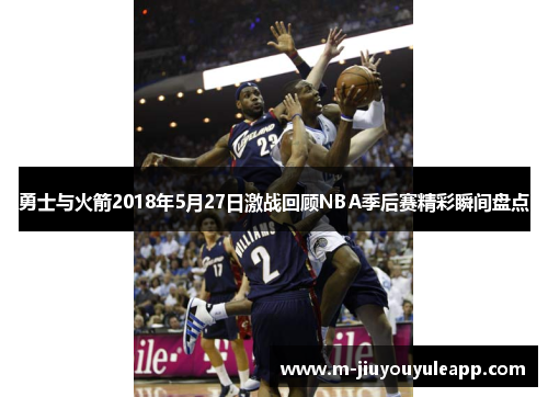 勇士与火箭2018年5月27日激战回顾NBA季后赛精彩瞬间盘点